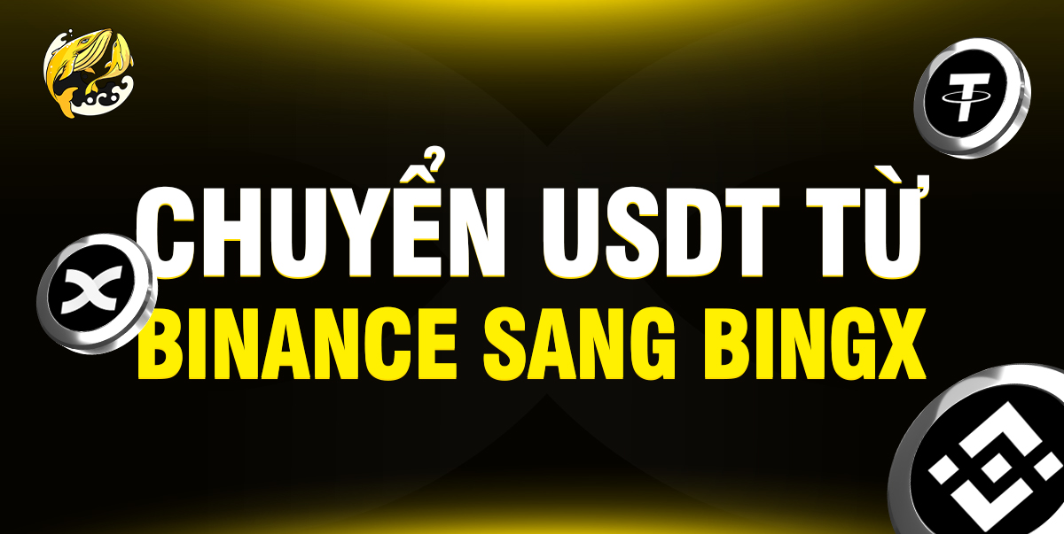 Cách Chuyển USDT Từ Binance Sang BingX An Toàn Và Hiệu Quả Nhất 2026