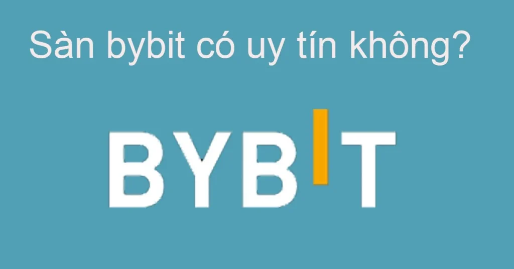 Bybit Có Uy Tín Không? Đánh Giá Độ An Toàn & Minh Bạch