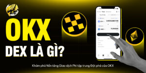 OKX DEX là gì? Khám phá Nền tảng Giao dịch Phi tập trung Đột phá của OKX