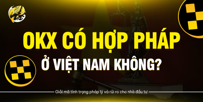 OKX có hợp pháp ở Việt Nam không? Giải mã tình trạng pháp lý và rủi ro cho nhà đầu tư