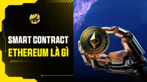 Smart Contract Ethereum Là Gì? Bộ Não Phía Sau Thế Giới Web3 Phi Tập Trung