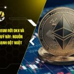 23 ty usd ethereum roi okx va binance trong quy nay nguon cung ban giam manh dot ngot