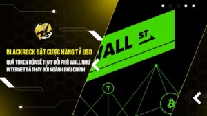 BlackRock Đặt Cược Hàng Tỷ USD: Quỹ Token Hóa Sẽ Thay Đổi Phố Wall Như Internet Đã Thay Đổi Ngành Bưu Chính