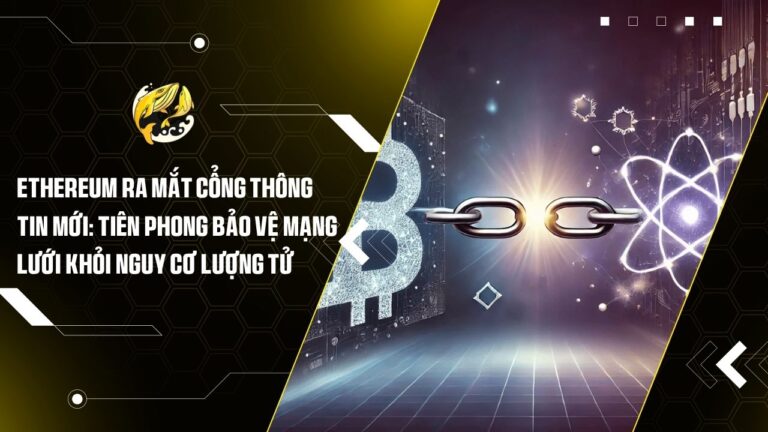 Ethereum Ra Mắt Cổng Thông Tin Mới: Tiên Phong Bảo Vệ Mạng Lưới Khỏi Nguy Cơ Lượng Tử