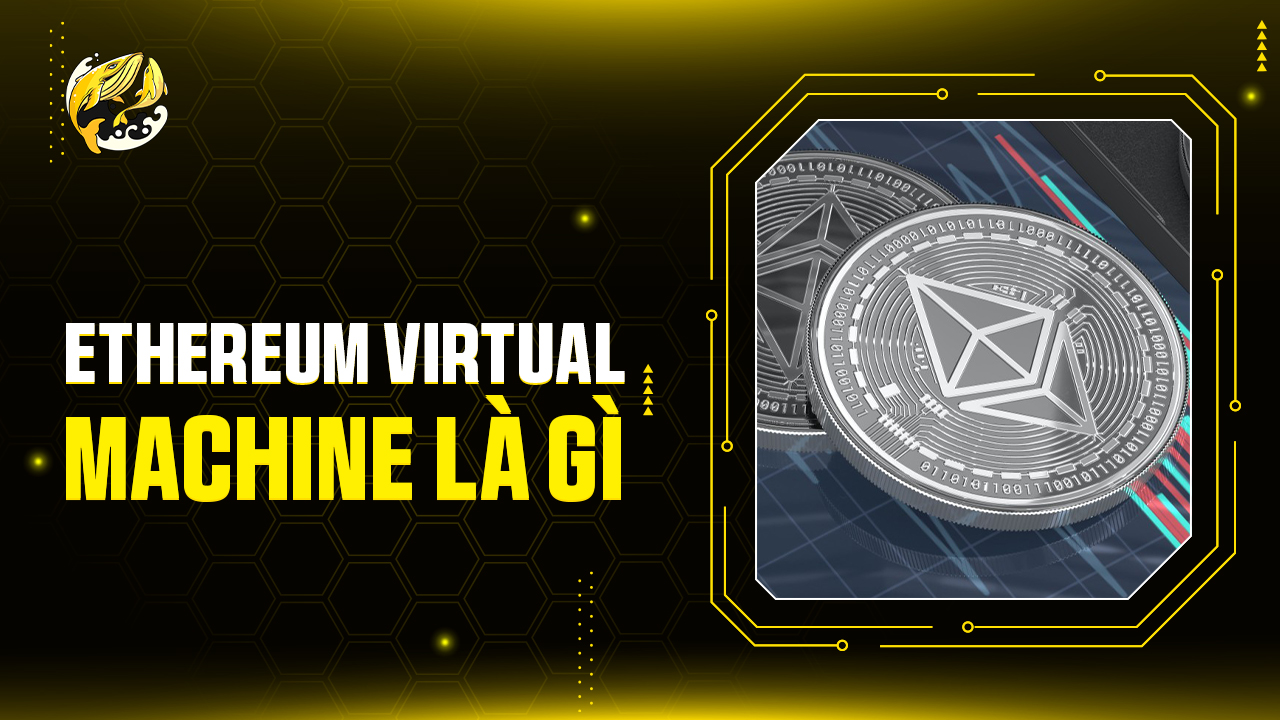 Ethereum Virtual Machine (EVM) là gì?
