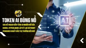 token ai bung no sau ke hoach nen tang ai nguon mo cua nvidia hyperliquid lap ky luc va pudgy penguins khuay dao thi truong do choi