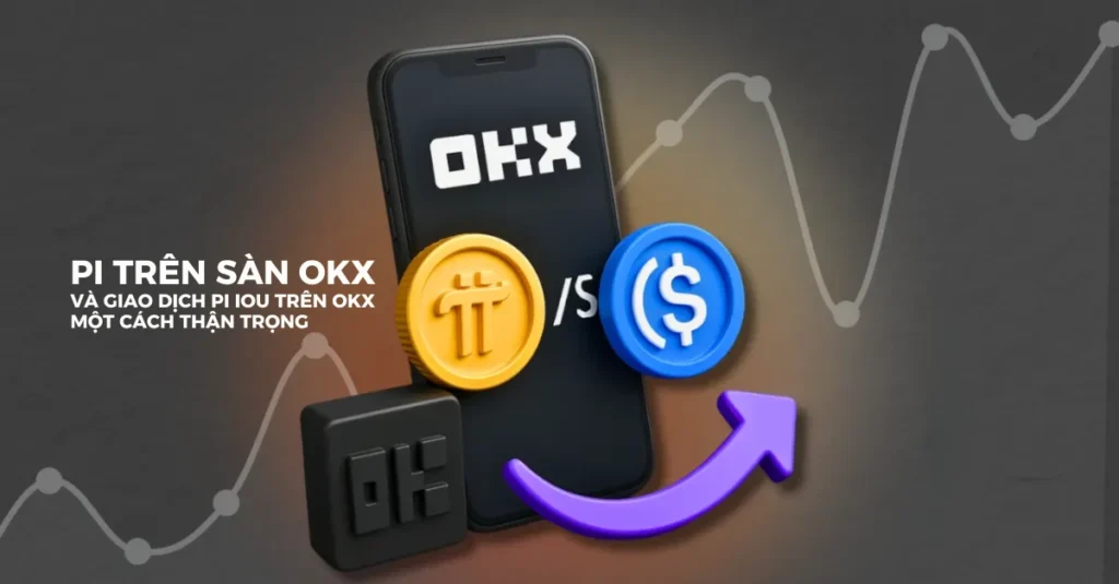 Bản chất giao dịch Pi IOU:Phái sinh trên OKX và rủi ro tiềm ẩn cần tránh