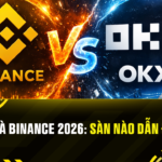 OKX và Binance 2026: Sàn Nào Dẫn Đầu?
