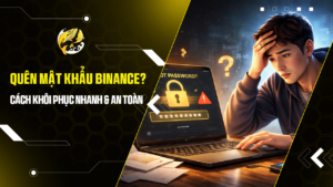 Quên Mật Khẩu Binance? Cách Khôi Phục Nhanh & An Toàn