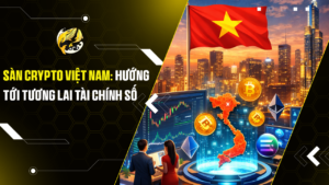 Sàn Crypto Việt Nam: Hướng Tới Tương Lai Tài Chính Số