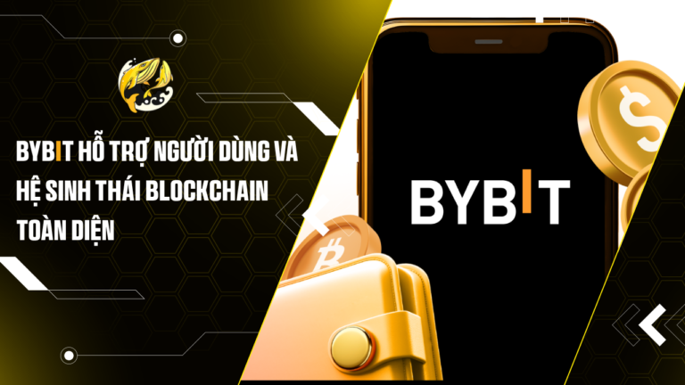 Bybit Hỗ Trợ Người Dùng Và Hệ Sinh Thái Blockchain Toàn Diện