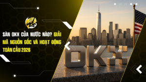 Sàn OKX Của Nước Nào? Giải Mã Nguồn Gốc Và Hoạt Động Toàn Cầu 2026