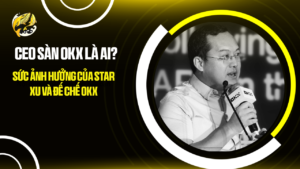 CEO Sàn OKX Là Ai? Sức Ảnh Hưởng Của Star Xu Và Đế Chế OKX
