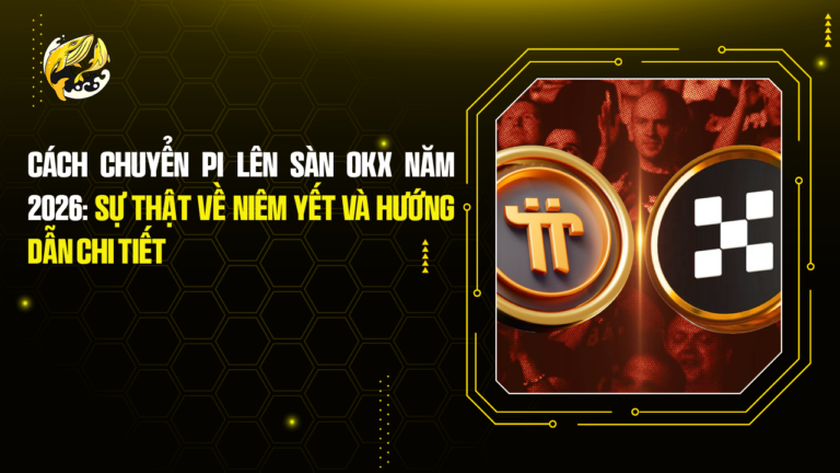 Cách Chuyển Pi Lên Sàn OKX Năm 2026: Sự Thật Về Niêm Yết và Hướng Dẫn Chi Tiết