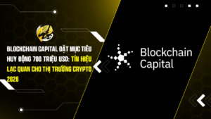 Blockchain Capital Đặt Mục Tiêu Huy Động 700 Triệu USD: Tín Hiệu Lạc Quan Cho Thị Trường Crypto 2026
