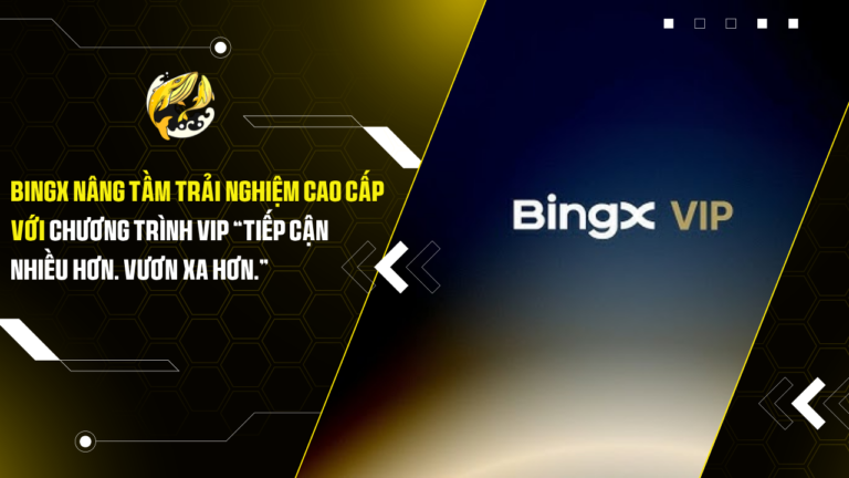 BingX Nâng Tầm Trải Nghiệm Cao Cấp Với Chương Trình VIP “Tiếp Cận Nhiều Hơn. Vươn Xa Hơn.”