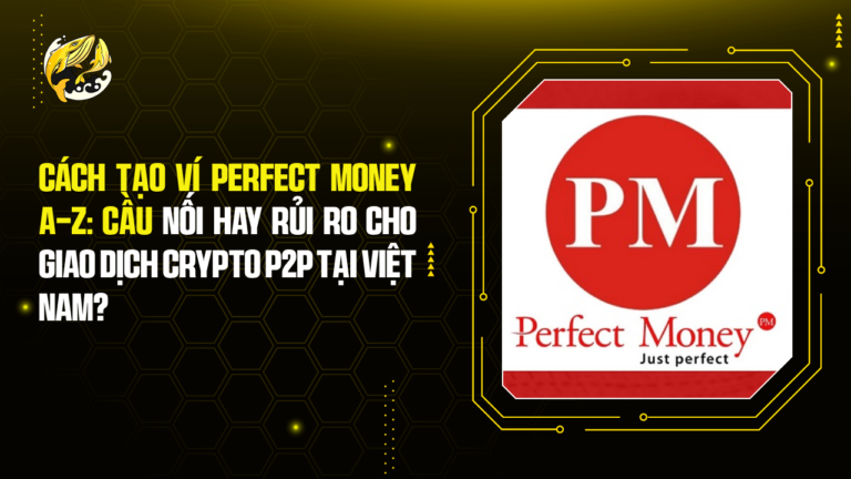 Cách Tạo Ví Perfect Money A-Z: Cầu Nối hay Rủi Ro Cho Giao Dịch Crypto P2P Tại Việt Nam?