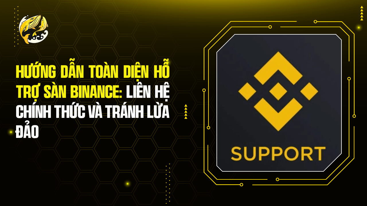 Hướng Dẫn Toàn Diện Hỗ Trợ Sàn Binance