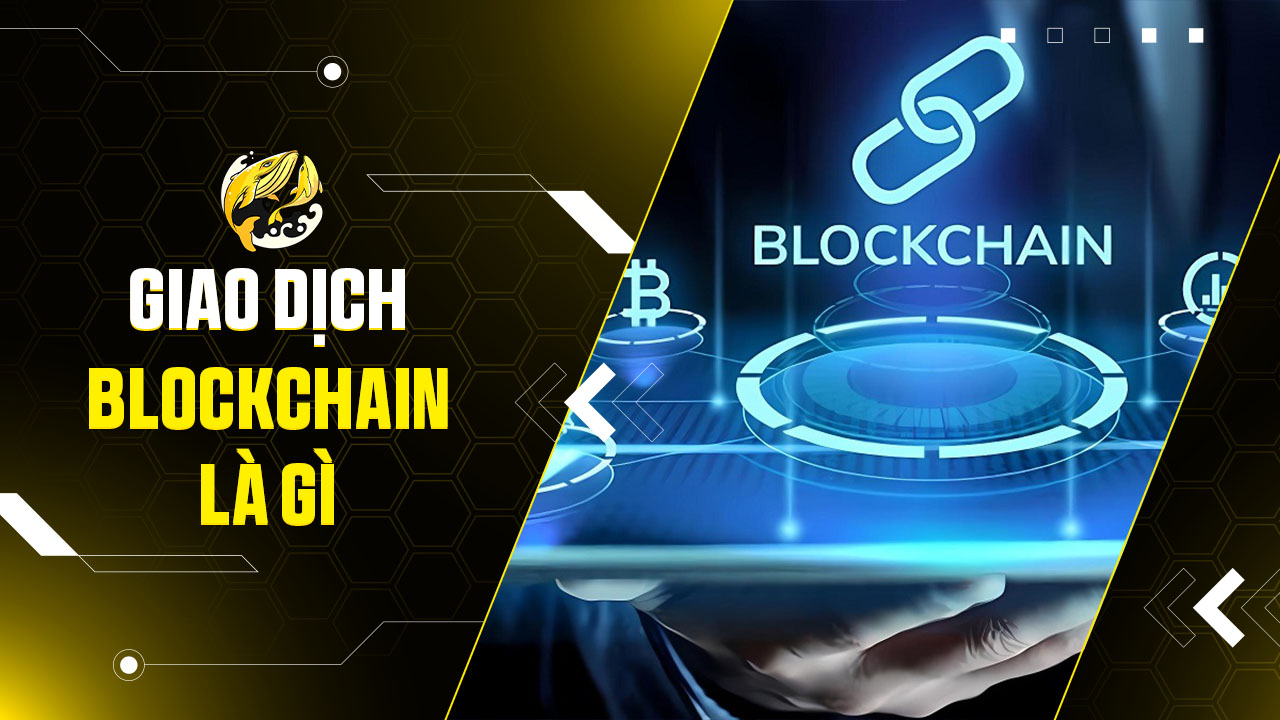 Giao Dịch Blockchain Là Gì?