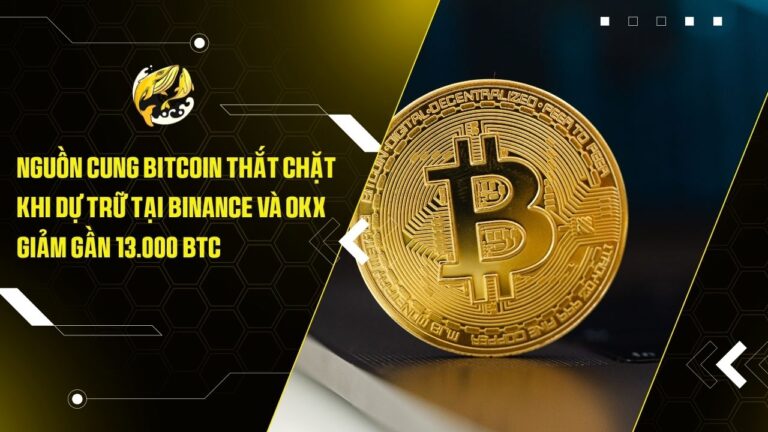 Nguồn Cung Bitcoin Thắt Chặt Khi Dự Trữ Tại Binance Và OKX Giảm Gần 13.000 BTC, Hé Lộ Tín Hiệu Thị Trường Mới