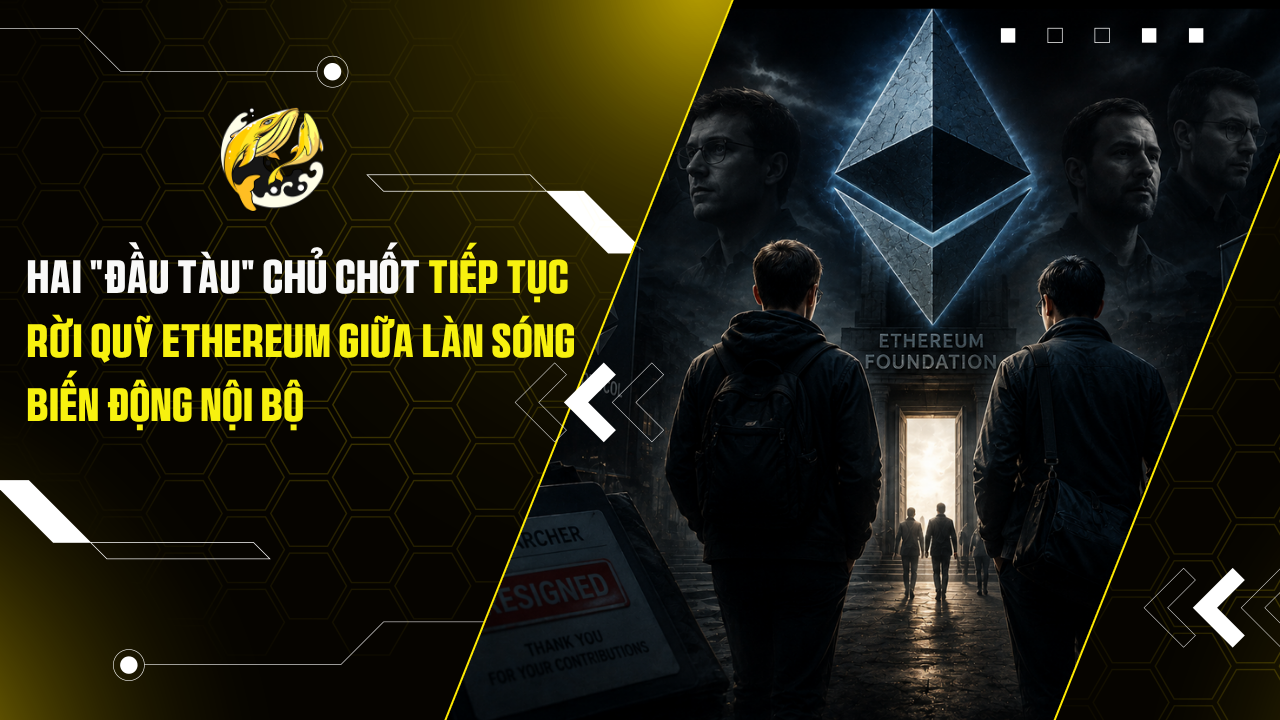 Hai "đầu tàu" chủ chốt tiếp tục rời Quỹ Ethereum