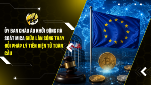 Ủy ban châu Âu khởi động rà soát MiCA giữa làn sóng thay đổi pháp lý tiền điện tử toàn cầu