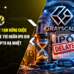 Ông Lớn Crypto Tạm Dừng Cuộc Chơi: Grayscale trì hoãn IPO khi thị trường crypto hạ nhiệt