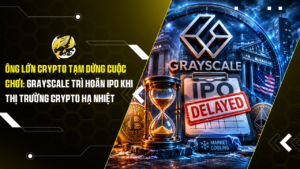 Ông Lớn Crypto Tạm Dừng Cuộc Chơi: Grayscale trì hoãn IPO khi thị trường crypto hạ nhiệt