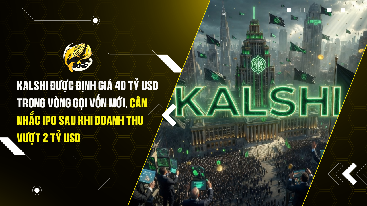 Kalshi Được Định Giá 40 Tỷ USD Trong Vòng Gọi Vốn Mới, Cân Nhắc IPO