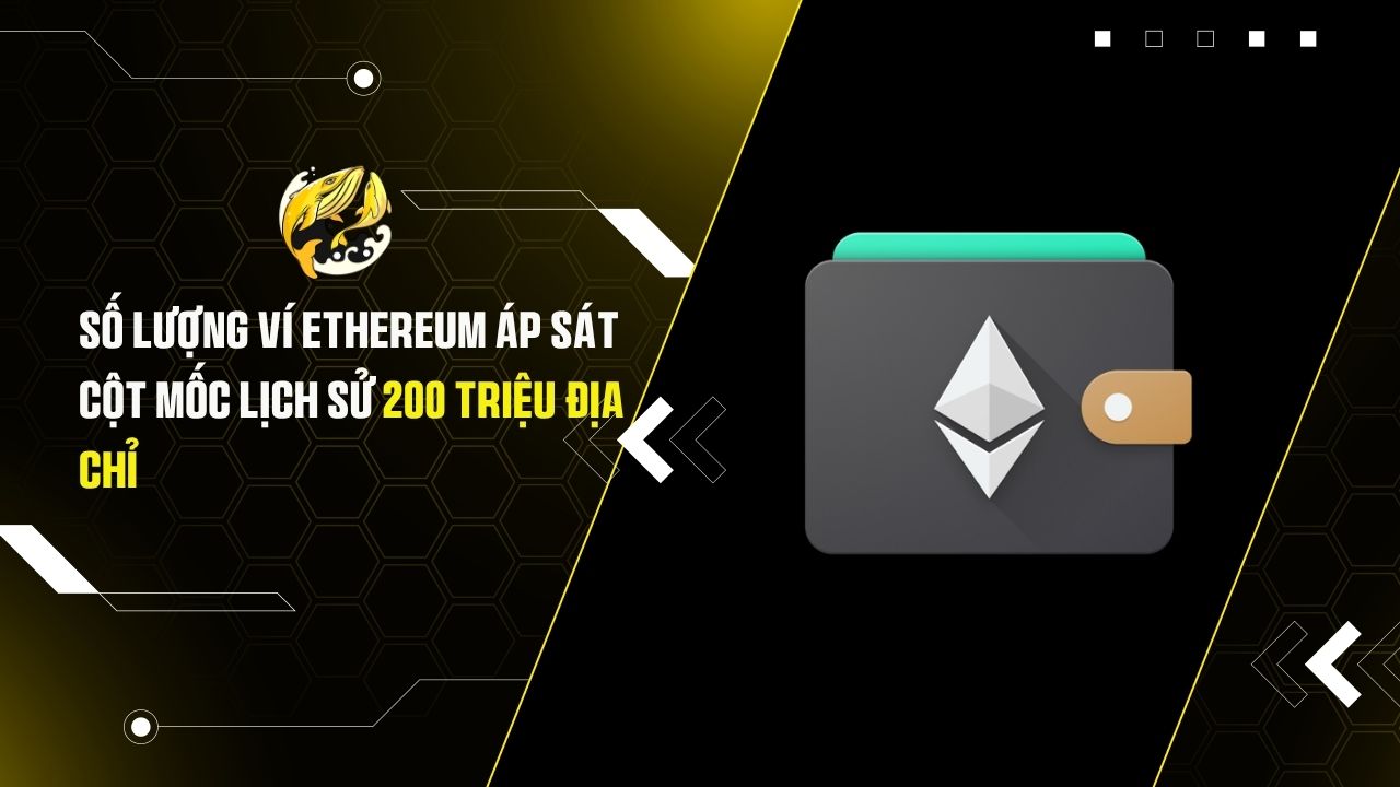 Số lượng ví Ethereum áp sát cột mốc lịch sử 200 triệu địa chỉ
