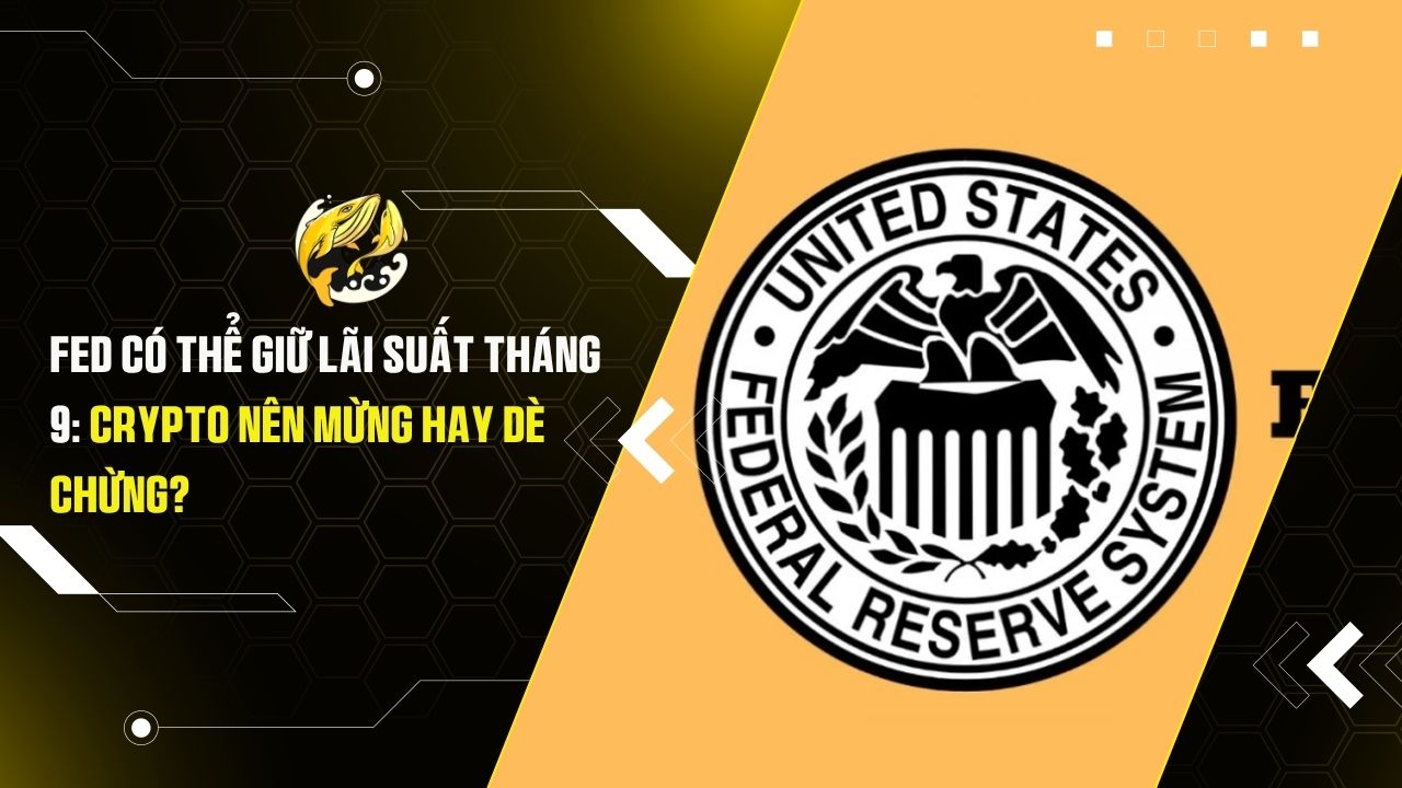 Fed có thể giữ lãi suất tháng 9: Crypto nên mừng hay dè chừng?