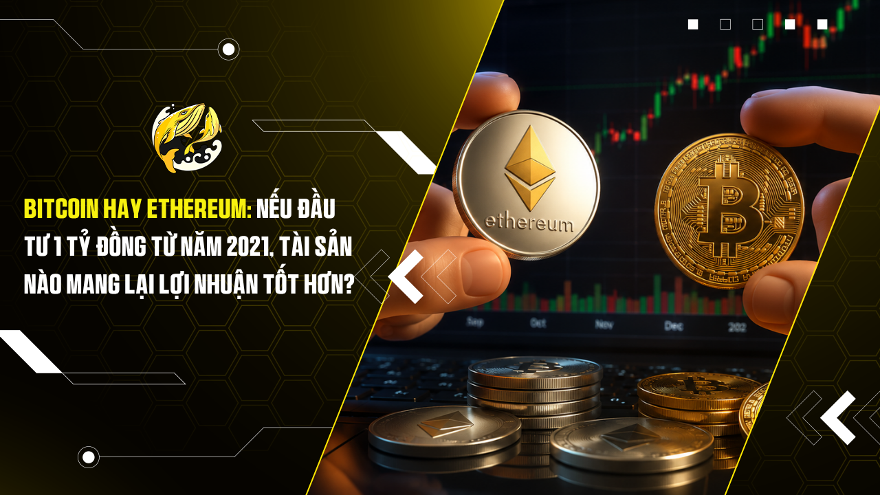 Bitcoin hay Ethereum: Nếu đầu tư 1 tỷ đồng từ năm 2021, tài sản nào mang lại lợi nhuận tốt hơn?