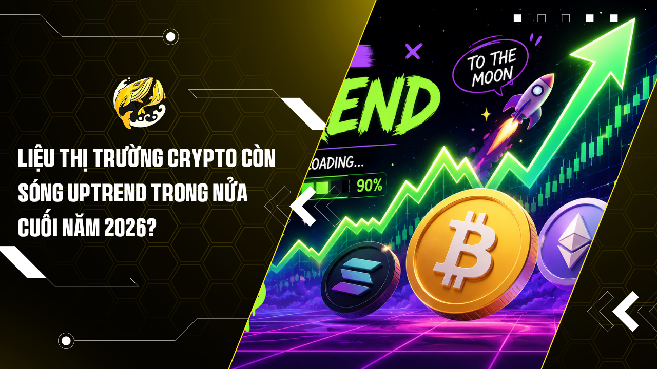Liệu Thị Trường Crypto Còn Sóng Uptrend Trong Nửa Cuối Năm 2026?