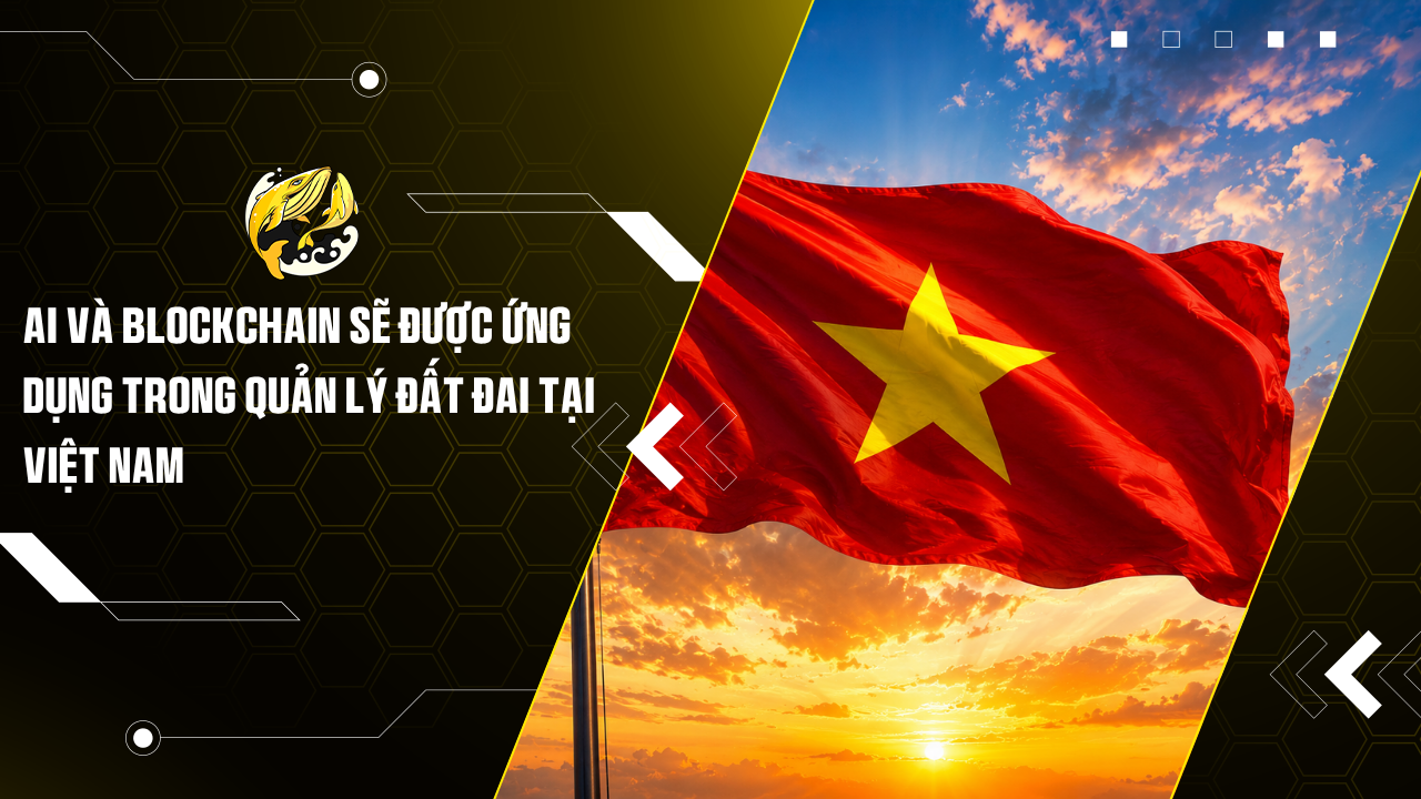AI và Blockchain Sẽ Được Ứng Dụng Trong Quản Lý Đất Đai Tại Việt Nam
