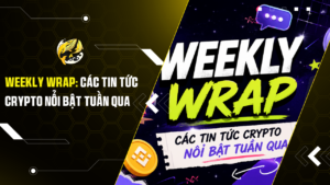 Weekly Wrap: Các tin tức crypto nổi bật tuần qua