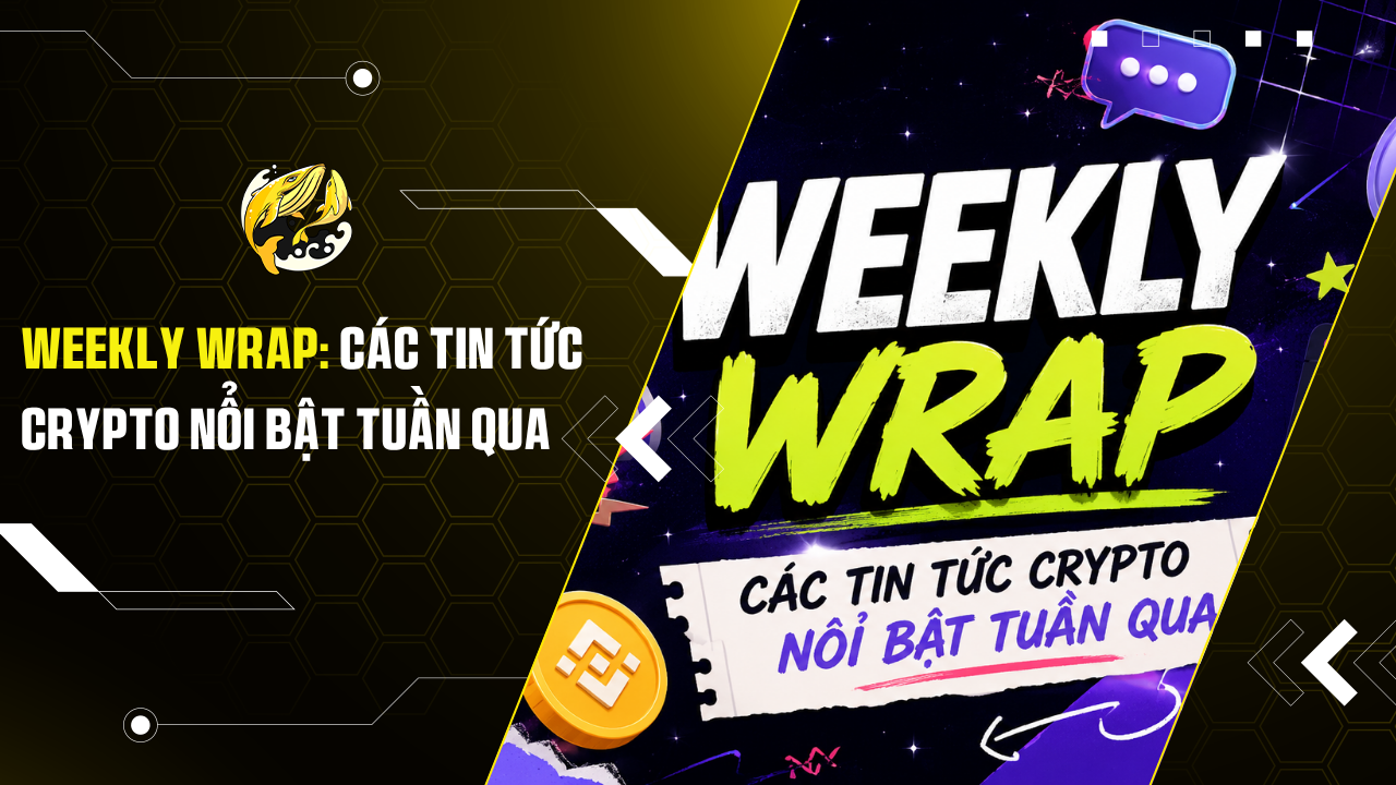 Weekly Wrap: Các Tin Tức Crypto Nổi Bật Tuần Qua
