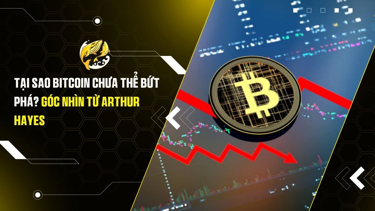 Tại sao Bitcoin chưa thể bứt phá? Góc nhìn từ Arthur Hayes
