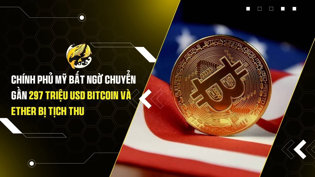 Chính Phủ Mỹ Bất Ngờ Chuyển Gần 297 Triệu USD Bitcoin Và Ether Bị Tịch Thu