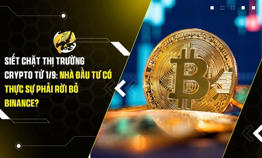 Siết Chặt Thị Trường Crypto Từ 1/9: Nhà Đầu Tư Có Thực Sự Phải Rời Bỏ Binance?