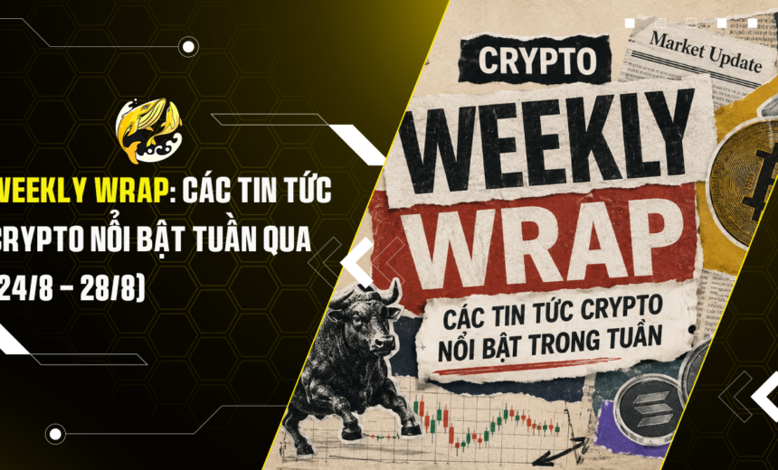 Weekly Wrap Các Tin Tức Crypto Nổi Bật Tuần Qua (24-8 – 28-8)