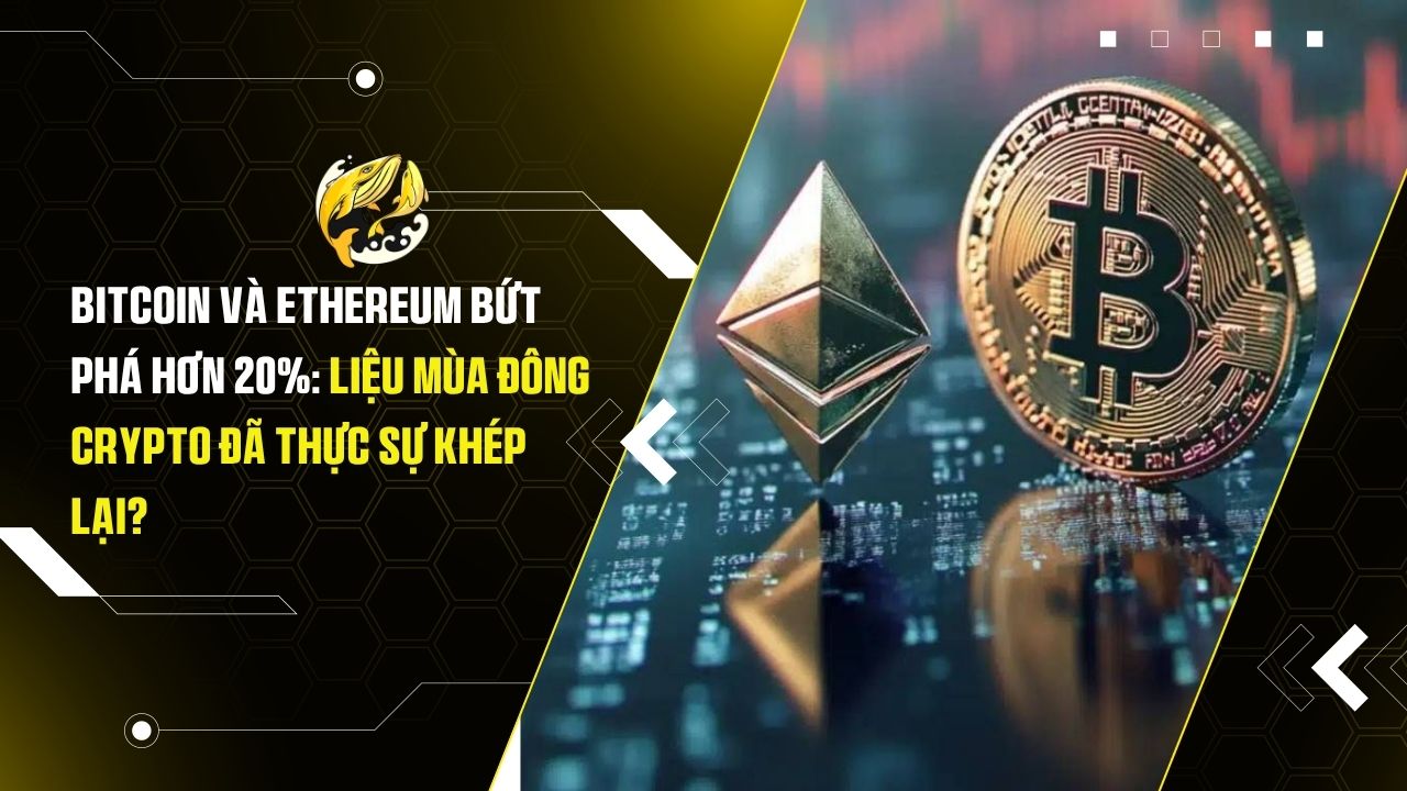 Bitcoin Và Ethereum Bứt Phá Hơn 20%: Liệu Mùa Đông Crypto Đã Thực Sự Khép Lại?