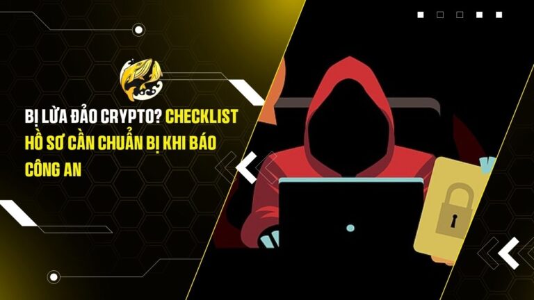 Bị Lừa Đảo Crypto? Checklist Hồ Sơ Cần Chuẩn Bị Khi Báo Công An