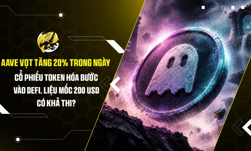 AAVE vọt tăng 20% trong ngày Cổ phiếu token hóa bước vào DeFi, liệu mốc 200 USD có khả thi