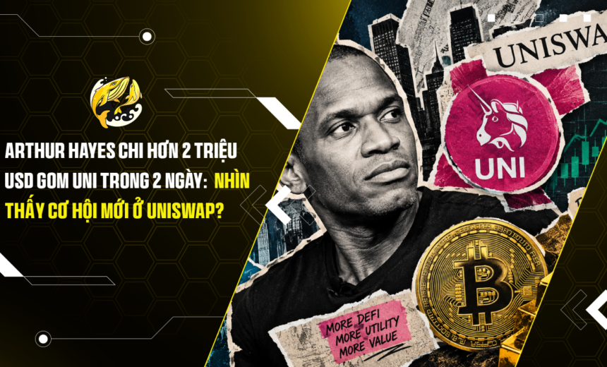 Arthur Hayes chi hơn 2 triệu USD gom UNI trong 2 ngày Đang nhìn thấy cơ hội mới ở Uniswap