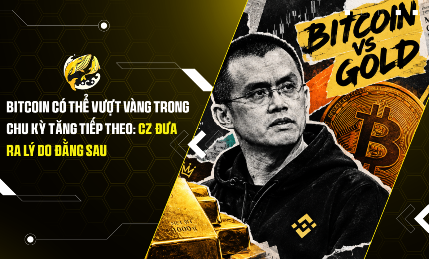 Bitcoin có thể vượt vàng trong chu kỳ tăng tiếp theo CZ đưa ra lý do đằng sau