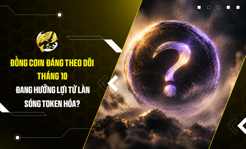 Đồng coin đáng theo dõi tháng 10 Đang hưởng lợi từ làn sóng token hóa