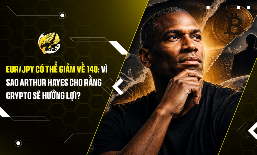 EURJPY có thể giảm về 140 Vì sao Arthur Hayes cho rằng Crypto sẽ hưởng lợi