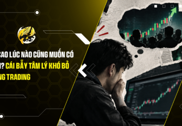 Tại sao lúc nào cũng muốn có lệnh Cái bẫy tâm lý khó bỏ trong trading