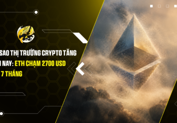 Tại sao thị trường Crypto tăng hôm nay ETH chạm 2700 USD sau 7 tháng