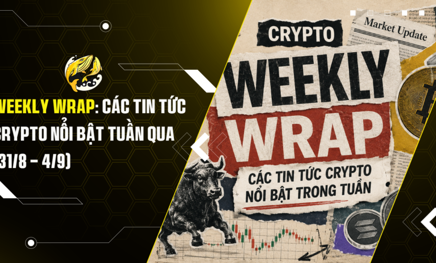 Weekly Wrap Các Tin Tức Crypto Nổi Bật Tuần Qua (318 – 49)